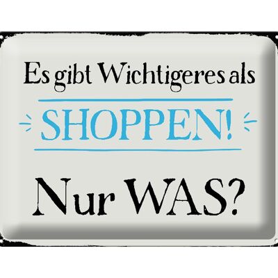 Blechschild Spruch 40x30cm gibt wichtigeres als Shoppen was