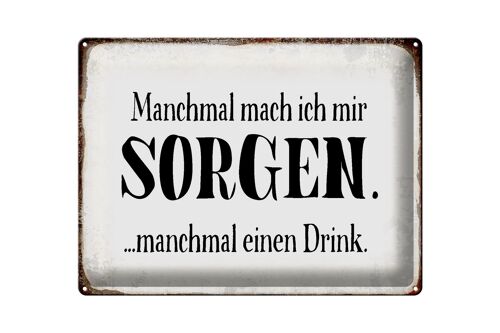 Blechschild Spruch 40x30cm manchmal Sorgen manchmal Drink