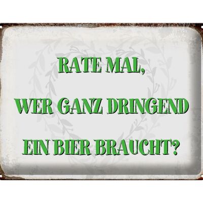 Blechschild Spruch 40x30cm rate wer dringend Bier braucht