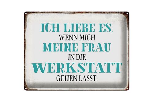 Blechschild Spruch 40x30cm meine Frau mich Werkstatt lässt