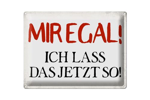 Blechschild Spruch 40x30cm mir egal ich lass das jetzt so