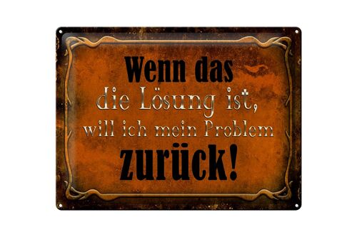 Blechschild Spruch 40x30cm wenn das Lösung Problem zurück