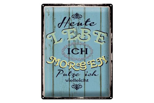 Blechschild Spruch 30x40cm heute lebe ich morgen putze ich