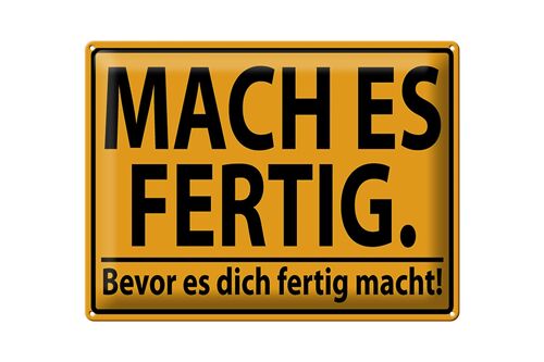 Blechschild Spruch 40x30cm mach fertig bevor es dich fertig