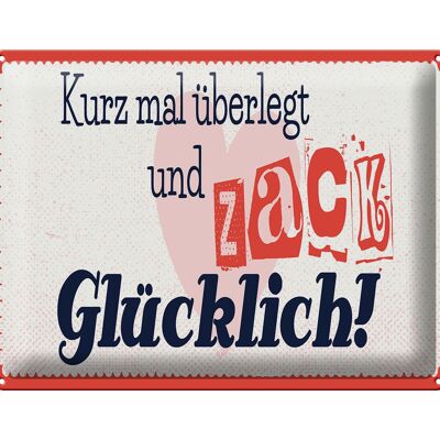 Blechschild Spruch 40x30cm kurz mal überlegt zack glücklich