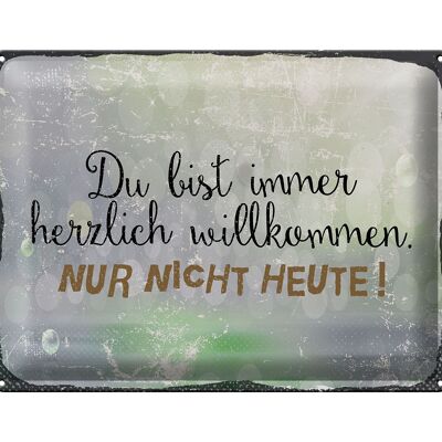 Blechschild Spruch 40x30cm du bist immer willkommen. Nur nicht heute