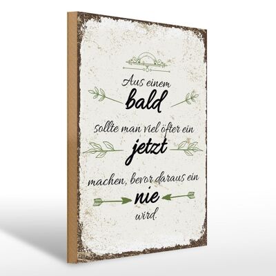 Holzschild Spruch aus Bald sollte JETZT bevor NIE 30x40cm