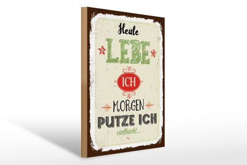 Holzschild Spruch Heute lebe ich morgen putze ich 30x40cm