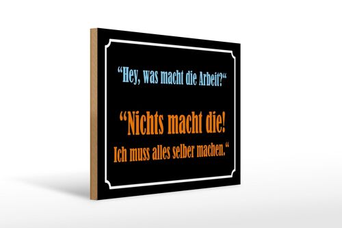 Holzschild Spruch 40x30cm Hey was macht die Arbeit