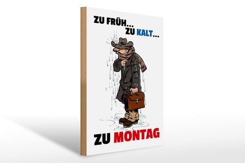 Holzschild Spruch 30x40cm Zu früh zu kalt zu Montag