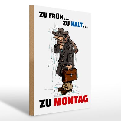 Holzschild Spruch 30x40cm Zu früh zu kalt zu Montag