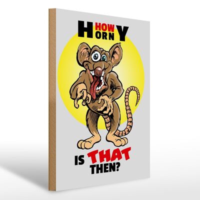 Holzschild Spruch 30x40cm How horny is that then Maus