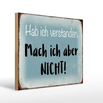 Holzschild Spruch 40x30cm habe ich verstanden mache nicht