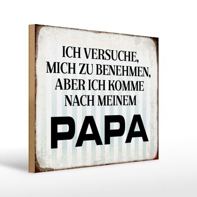 Holzschild Spruch 40x30cm versuche mich zu benehmen Papa