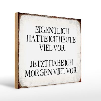 Holzschild Spruch 40x30cm eigentlich hatte heute viel vor