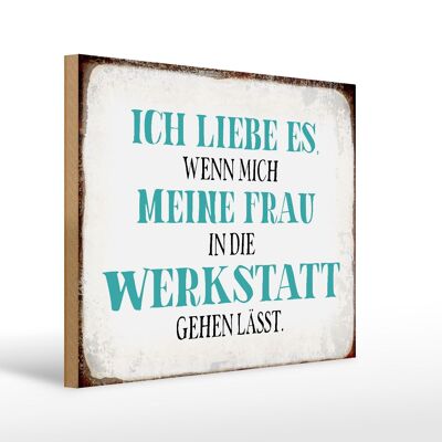 Holzschild Spruch 40x30cm meine Frau mich Werkstatt lässt