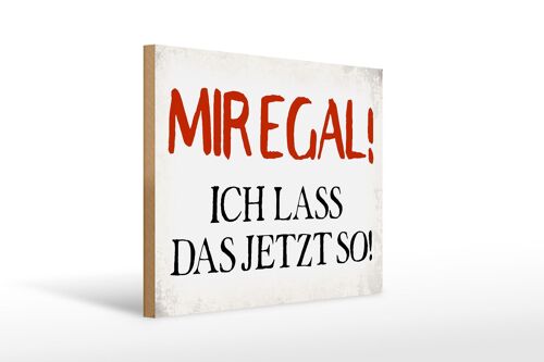 Holzschild Spruch 40x30cm mir egal ich lass das jetzt so