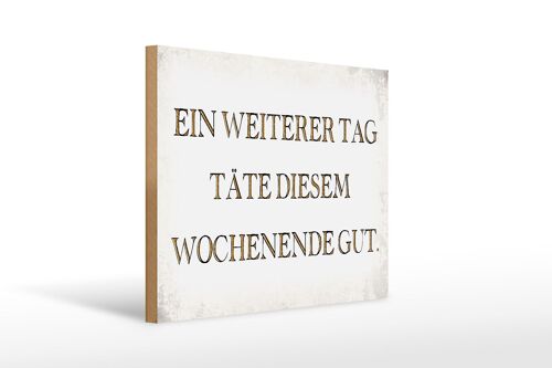 Holzschild Spruch 40x30cm weiterer Tag täte Wochenende gut