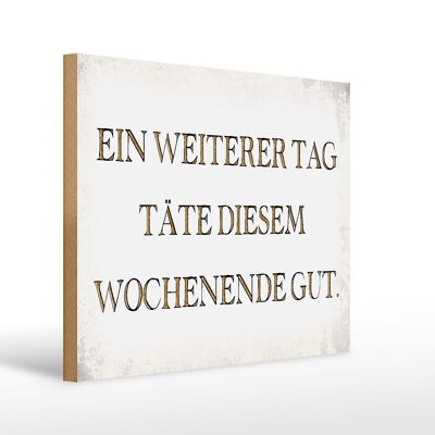 Holzschild Spruch 40x30cm weiterer Tag täte Wochenende gut