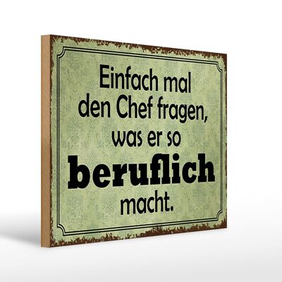 Holzschild Spruch 40x30cm mal Chef fragen was er beruflich
