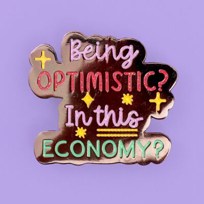 Être optimiste ? Dans cette économie ? Épingle en émail