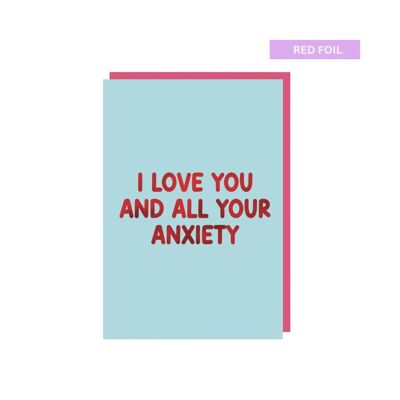 I love you and all your anxiety