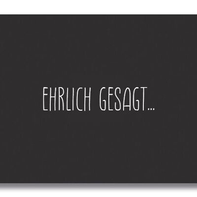 Postkarte "EHRLICH GESAGT..."