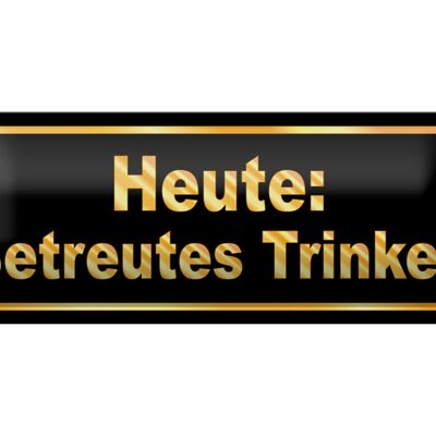 Blechschild Spruch 27x10cm Heute betreutes Trinken Dekoration