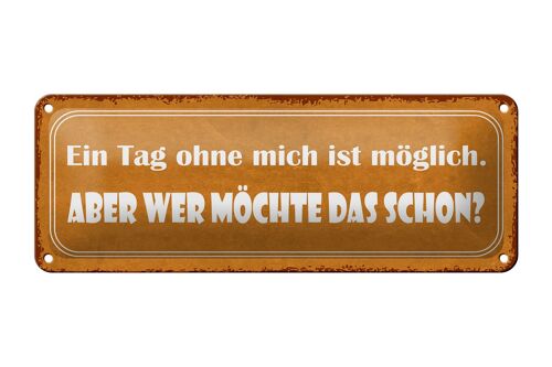 Blechschild Spruch 27x10cm Ein Tag ohne mich ist möglich Dekoration