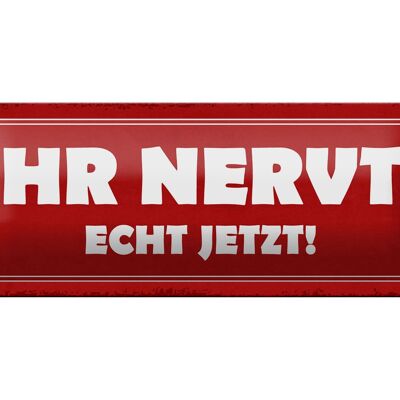 Blechschild Spruch 27x10cm ihr nervt echt jetzt Dekoration