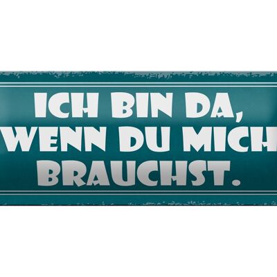 Blechschild Spruch 27x10cm bin da wenn du mich brauchst Dekoration