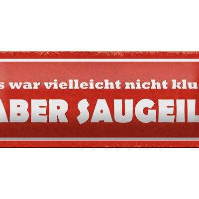 Blechschild Spruch 27x10cm war nicht klug aber saugeil Dekoration