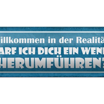 Blechschild Spruch 27x10cm Willkommen in der Realität darf ich dich herumführen