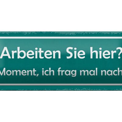 Blechschild Spruch 27x10cm arbeiten Sie hier ich frag nach Dekoration