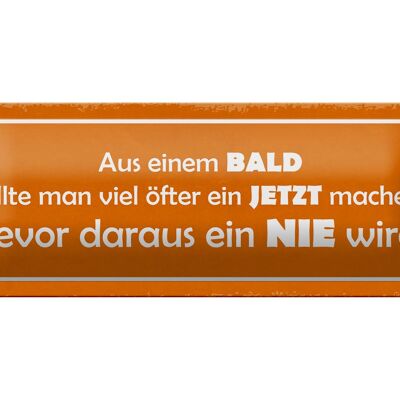 Blechschild Spruch 27x10cm aus BALD JETZT bevor NIE wird Dekoration