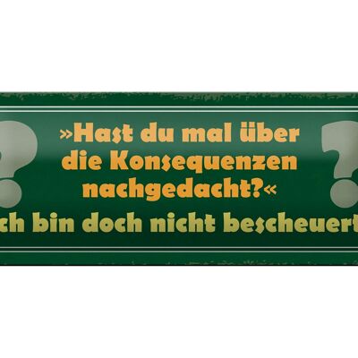 Blechschild Spruch 27x10cm über Konsequenzen nachgedacht Dekoration