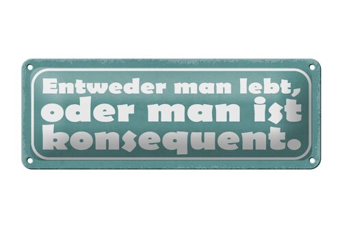 Blechschild Spruch 27x10cm man lebt oder konsequent Dekoration