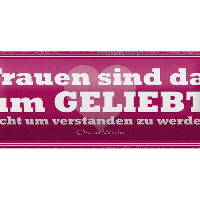 Blechschild Spruch 27x10cm Frauen sind da um geliebt werden Dekoration