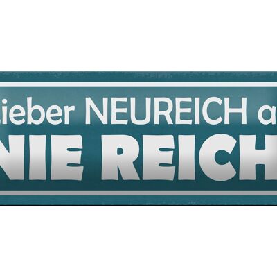 Blechschild Spruch 27x10cm lieber Neureich als nie reich Dekoration