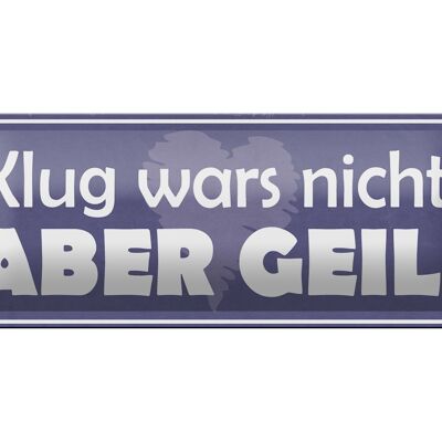 Blechschild Spruch 27x10cm klug wars nicht abedr geil Dekoration