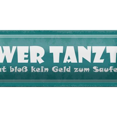 Blechschild Spruch 27x10cm wer tanzt kein Geld zum Saufen Dekoration