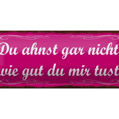 Blechschild Spruch 27x10cm ahnst nicht wie gut du mir tust Dekoration