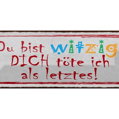 Blechschild Spruch 27x10cm du witzig dich töte als letztes Dekoration