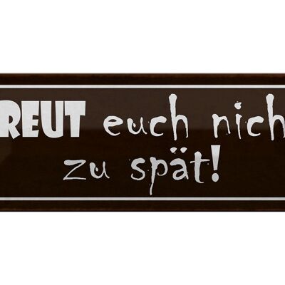 Blechschild Spruch 27x10cm freut euch nicht zu spät Dekoration