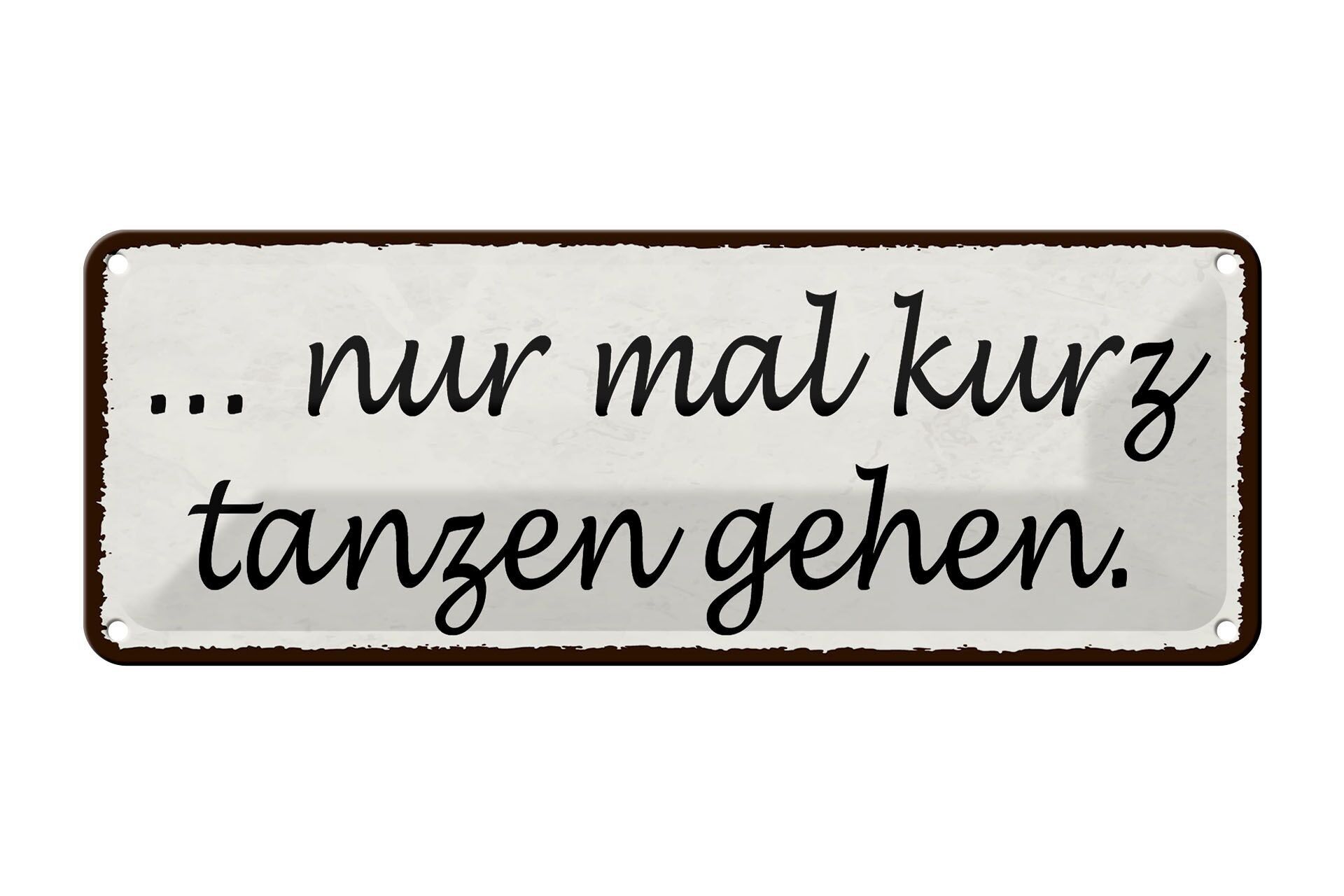 Blechschild Spruch 27x10cm nur mal kurz tanzen gehen Dekoration