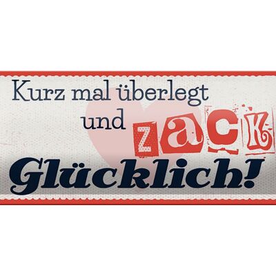 Blechschild Spruch 27x10 cm kurz mal überlegt zack glücklich Dekoration