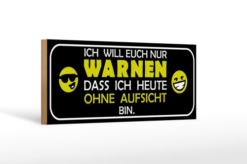 Holzschild Spruch 27x10cm bin heute ohne Aufsicht