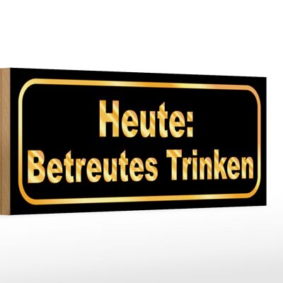 Holzschild Spruch 27x10cm Heute betreutes Trinken