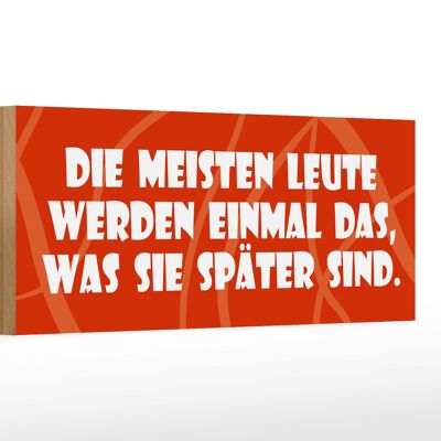 Holzschild Spruch 27x10cm Meisten werden, was sie später sind