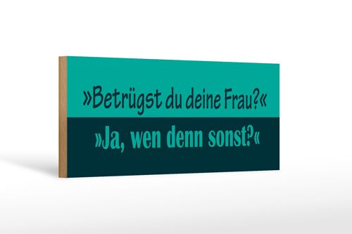 Holzschild Spruch 27x10cm Betrügst du deine Frau